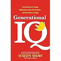 Generational IQ: Christianity Isn't Dying, Millennials Aren't the Problem, and the Future Is Bright Generational IQ: Christianity Isn't Dying, Millennials Aren't the Problem, and the Future Is Bright Hardcover Kindle