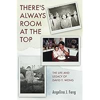 There's Always Room at the Top: The Life and Legacy of David Y. Wong There's Always Room at the Top: The Life and Legacy of David Y. Wong Paperback