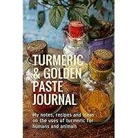 Turmeric & Golden Paste Journal: My notes, recipes and ideas on the uses of turmeric for humans and animals Turmeric & Golden Paste Journal: My notes, recipes and ideas on the uses of turmeric for humans and animals Paperback