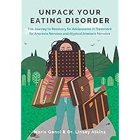 Unpack Your Eating Disorder: The Journey to Recovery for Adolescents in Treatment for Anorexia Nervosa and Atypical Anorexia Nervosa (Eating Disorder Recovery Books) Unpack Your Eating Disorder: The Journey to Recovery for Adolescents in Treatment for Anorexia Nervosa and Atypical Anorexia Nervosa (Eating Disorder Recovery Books) Paperback Kindle