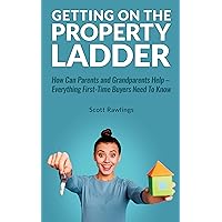 GETTING ON THE PROPERTY LADDER: How Can Parents and Grandparents Help – Everything First-Time Buyers Need to Know GETTING ON THE PROPERTY LADDER: How Can Parents and Grandparents Help – Everything First-Time Buyers Need to Know Kindle Paperback