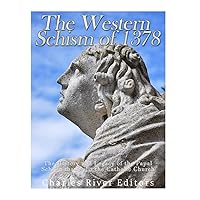 The Western Schism of 1378: The History and Legacy of the Papal Schism that Split the Catholic Church