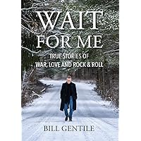 Wait for Me: True Stories of War, Love and Rock & Roll Wait for Me: True Stories of War, Love and Rock & Roll Hardcover Kindle Audible Audiobook Paperback