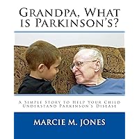 Grandpa, What is Parkinson's?: A Simple Story to Help Your Child Understand Parkinson's Disease Grandpa, What is Parkinson's?: A Simple Story to Help Your Child Understand Parkinson's Disease Paperback Kindle