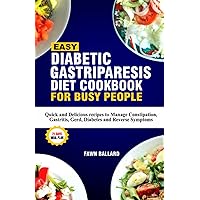 Easy Diabetic Gastroparesis Diet Cookbook for Busy People: Quick and Delicious recipes to Manage Constipation, Gastritis, Gerd, Diabetes and Reverse Symptoms Easy Diabetic Gastroparesis Diet Cookbook for Busy People: Quick and Delicious recipes to Manage Constipation, Gastritis, Gerd, Diabetes and Reverse Symptoms Paperback Kindle