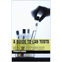 A Guide to Lab Tests: Anemia, Thyroid Conditions, Auto-Immune Diseases, Liver Function, and Pluripotency A Guide to Lab Tests: Anemia, Thyroid Conditions, Auto-Immune Diseases, Liver Function, and Pluripotency Kindle