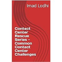 Contact Center Rescue Series - Common Contact Center Challenges (Leading With Purpose: Harnessing The Power Of Mindsets & Behaviours For Success Book 1)
