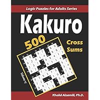 Kakuro (Cross Sums): 500 Logic Puzzles (6x6 – 8x8 - 10x10) : Keep Your Brain Young (Logic Puzzles for Adults Series) Kakuro (Cross Sums): 500 Logic Puzzles (6x6 – 8x8 - 10x10) : Keep Your Brain Young (Logic Puzzles for Adults Series) Paperback
