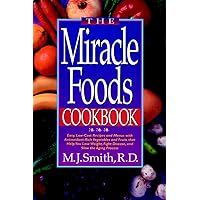 The Miracle Foods Cookbook: Easy, Low-Cost Recipes and Menus with Antioxidant-Rich Vegetables and Fruits that Help You Lose Weight, Fight Disease, and Slow the Aging Process The Miracle Foods Cookbook: Easy, Low-Cost Recipes and Menus with Antioxidant-Rich Vegetables and Fruits that Help You Lose Weight, Fight Disease, and Slow the Aging Process Paperback
