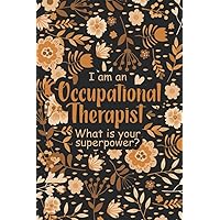 I Am An Occupational Therapist What Is Your Superpower?: Bright Floral Designed Blank Lined Journal Notebook Occupational Therapy Graduation Gift I Am An Occupational Therapist What Is Your Superpower?: Bright Floral Designed Blank Lined Journal Notebook Occupational Therapy Graduation Gift Paperback
