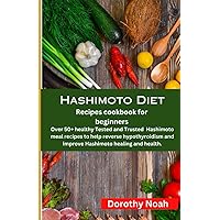 Hashimoto Diet Recipes Cookbook for beginners: Over 50+ healthy Tested and Trusted Hashimoto meal recipes to help reverse hypothyroidism and improve Hashimoto healing and health Hashimoto Diet Recipes Cookbook for beginners: Over 50+ healthy Tested and Trusted Hashimoto meal recipes to help reverse hypothyroidism and improve Hashimoto healing and health Paperback Kindle