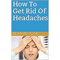 How To Get Rid Of Headaches