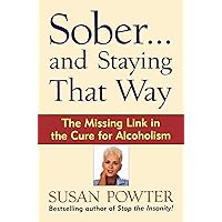 Sober...and Staying That Way: The Missing Link in The Cure for Alcoholism Sober...and Staying That Way: The Missing Link in The Cure for Alcoholism Paperback Hardcover Mass Market Paperback