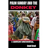 PALM SUNDAY AND THE DONKEY : A Significant Christian Ritual PALM SUNDAY AND THE DONKEY : A Significant Christian Ritual Kindle Paperback
