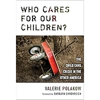 Who Cares for Our Children?: The Child Care Crisis in the Other America Who Cares for Our Children?: The Child Care Crisis in the Other America Paperback Kindle Hardcover
