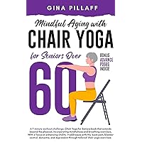 Mindful Aging with Chair Yoga for Seniors over 60: A 7-minute Workout Challenge for Aging Gracefully, Banish Aches and Embrace Strength. Daily Moves for a Journey into a Pain-Free Future. Mindful Aging with Chair Yoga for Seniors over 60: A 7-minute Workout Challenge for Aging Gracefully, Banish Aches and Embrace Strength. Daily Moves for a Journey into a Pain-Free Future. Kindle Paperback
