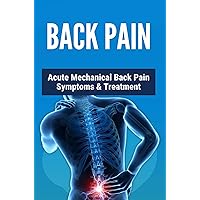 Back Pain: Acute Mechanical Back Pain Symptoms & Treatment