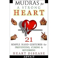 Mudras for a Strong Heart: 21 Simple Hand Gestures for Preventing, Curing & Reversing Heart Disease: [ A Holistic Approach to Preventing & Curing Heart Disease ] (Mudra Healing Book 8) Mudras for a Strong Heart: 21 Simple Hand Gestures for Preventing, Curing & Reversing Heart Disease: [ A Holistic Approach to Preventing & Curing Heart Disease ] (Mudra Healing Book 8) Kindle Paperback