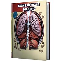Signs of Being Diabetic: Recognize the common signs of diabetes, such as increased thirst, frequent urination, and fatigue, and the importance of early diagnosis and management. Signs of Being Diabetic: Recognize the common signs of diabetes, such as increased thirst, frequent urination, and fatigue, and the importance of early diagnosis and management. Paperback