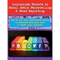 Journalism Secrets to Social Media Storytelling & News Reporting