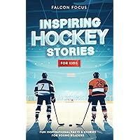 Inspiring Hockey Stories For Kids - Fun, Inspirational Facts & Stories For Young Readers Inspiring Hockey Stories For Kids - Fun, Inspirational Facts & Stories For Young Readers Paperback Kindle Audible Audiobook Hardcover