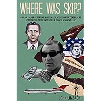 Where Was Skip?: Could a solider of fortune mired in J.F.K. assassination conspiracies be connected to the unsolved D.B. Cooper hijacking case? Where Was Skip?: Could a solider of fortune mired in J.F.K. assassination conspiracies be connected to the unsolved D.B. Cooper hijacking case? Paperback Kindle
