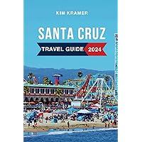 Santa Cruz Travel Guide 2024: Discover the Attractions, Things to Do, Hotels, Itinerary, Restaurants, Beaches and Food in California's Gem