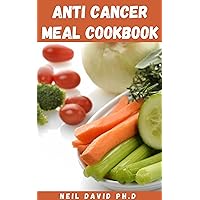 ANTI CANCER MEAL COOKBOOK: Nutritious Dishes Made With Easy To Find Ingredients That Can Help Manage Symptoms And Boost Immunity During And After Treatment Of Cancer ANTI CANCER MEAL COOKBOOK: Nutritious Dishes Made With Easy To Find Ingredients That Can Help Manage Symptoms And Boost Immunity During And After Treatment Of Cancer Kindle Paperback