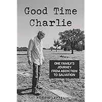 Good Time Charlie: One Family's Journey from Addiction to Salvation Good Time Charlie: One Family's Journey from Addiction to Salvation Paperback Kindle