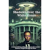 Shadows Over the White House: A science fiction alliance between the world’s leaders, Forged Beyond the Stars. Shadows Over the White House: A science fiction alliance between the world’s leaders, Forged Beyond the Stars. Hardcover Paperback