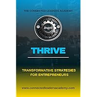 THRIVE: Transformative Strategies For Entrepreneurs THRIVE: Transformative Strategies For Entrepreneurs Kindle Paperback