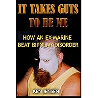 It Takes Guts To Be Me: How An Ex-Marine Beat Bipolar Disorder It Takes Guts To Be Me: How An Ex-Marine Beat Bipolar Disorder Kindle Paperback