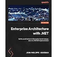 Enterprise Architecture with .NET: Battle-proof advice in Information System design, down to .NET/C# implementation Enterprise Architecture with .NET: Battle-proof advice in Information System design, down to .NET/C# implementation Paperback Kindle