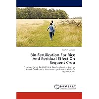 Bio-Fertilization For Rice And Residual Effect On Sequent Crop: Treating Paddy Field With N Bio-Fertilization And Its Effect On Growth, Nutrients Uptake And Yield Of Sequent Crop Bio-Fertilization For Rice And Residual Effect On Sequent Crop: Treating Paddy Field With N Bio-Fertilization And Its Effect On Growth, Nutrients Uptake And Yield Of Sequent Crop Paperback