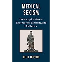 Medical Sexism: Contraception Access, Reproductive Medicine, and Health Care Medical Sexism: Contraception Access, Reproductive Medicine, and Health Care Kindle Hardcover Paperback
