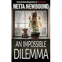 An Impossible Dilemma: An explosive, addictive psychological thriller novel from Netta Newbound