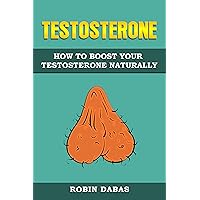 Testosterone: How to Boost Testosterone Naturally Testosterone: How to Boost Testosterone Naturally Kindle Paperback