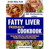 THE FATTY LIVER FRIENDLY COOKBOOK: Reversing Fatty Liver with Food: Nutritious Recipes to ImproveLiver Function