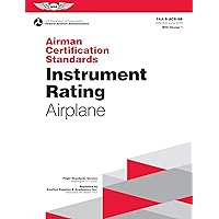 Airman Certification Standards: Instrument Rating - Airplane (2024): FAA-S-ACS-8B (ASA ACS Series) Airman Certification Standards: Instrument Rating - Airplane (2024): FAA-S-ACS-8B (ASA ACS Series) Paperback Kindle