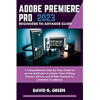 Adobe Premiere Pro 2023 Beginners to Advance Guide: A Comprehensive Step-by-Step Guide for novice and Expert to Master Video Editing, Graphic effects, ... (ADOBE CREATIVE CLOUD COLLECTION GUIDE) Adobe Premiere Pro 2023 Beginners to Advance Guide: A Comprehensive Step-by-Step Guide for novice and Expert to Master Video Editing, Graphic effects, ... (ADOBE CREATIVE CLOUD COLLECTION GUIDE) Kindle Hardcover Paperback
