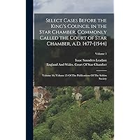 Select Cases Before the King's Council in the Star Chamber, Commonly Called the Court of Star Chamber, A.D. 1477-[1544]: Volume 16; Volume 25 Of The Publications Of The Selden Society; Volume 1 Select Cases Before the King's Council in the Star Chamber, Commonly Called the Court of Star Chamber, A.D. 1477-[1544]: Volume 16; Volume 25 Of The Publications Of The Selden Society; Volume 1 Hardcover Paperback