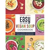 Easy to make vegan soup cookbook: Delicious, nutritious, immune-boosting, healthy weight loss with modest price Easy to make vegan soup cookbook: Delicious, nutritious, immune-boosting, healthy weight loss with modest price Paperback Kindle