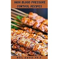 HIGH BLOOD PRESSURE CONTROL RECIPE: Delicious And Effective Recipes To Manage Hypertension And Live A Healthy Life Includes Meal Prep And Everything You Need To Know HIGH BLOOD PRESSURE CONTROL RECIPE: Delicious And Effective Recipes To Manage Hypertension And Live A Healthy Life Includes Meal Prep And Everything You Need To Know Kindle Paperback