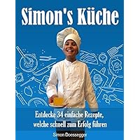 Simon's Küche: Entdecke 34 einfache Rezepte, welche schnell zum Erfolg führen (German Edition) Simon's Küche: Entdecke 34 einfache Rezepte, welche schnell zum Erfolg führen (German Edition) Kindle