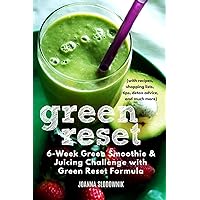 Green Reset! 6-Week Green Smoothie and Juicing Challenge (with recipes, shopping lists, tips, detox advice, and more) (Green Reset Formula)
