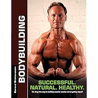 Bodybuilding - Successful. Natural. Healthy.: The drug-free way for building massive muscles and getting ripped! Bodybuilding - Successful. Natural. Healthy.: The drug-free way for building massive muscles and getting ripped! Paperback
