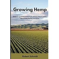 Growing Hemp: Steps for growing hemp from seed to mature plant, harvesting, drying, and sales Growing Hemp: Steps for growing hemp from seed to mature plant, harvesting, drying, and sales Paperback Kindle