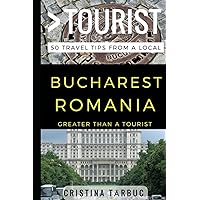 Greater Than a Tourist – Bucharest Romania: 50 Travel Tips from a Local (Greater Than a Tourist Romania)