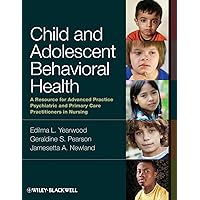 Child and Adolescent Behavioral Health: A Resource for Advanced Practice Psychiatric and Primary Care Practitioners in Nursing Child and Adolescent Behavioral Health: A Resource for Advanced Practice Psychiatric and Primary Care Practitioners in Nursing Paperback