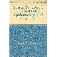 Spastic Tetraplegic Cerebral Palsy: Epidemiology and Care Load Spastic Tetraplegic Cerebral Palsy: Epidemiology and Care Load Paperback